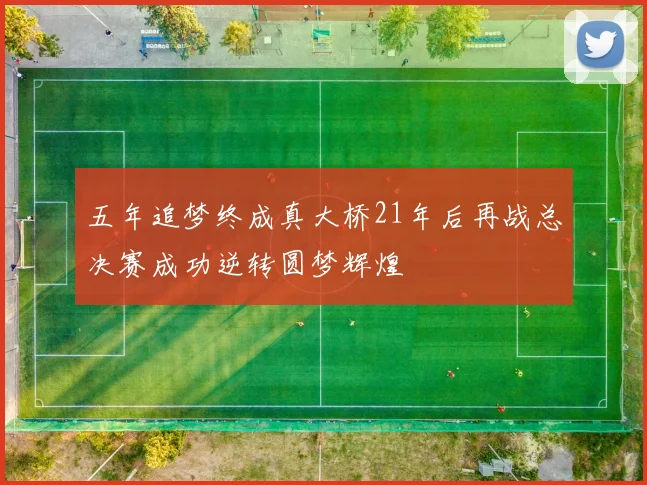 五年追梦终成真大桥21年后再战总决赛成功逆转圆梦辉煌